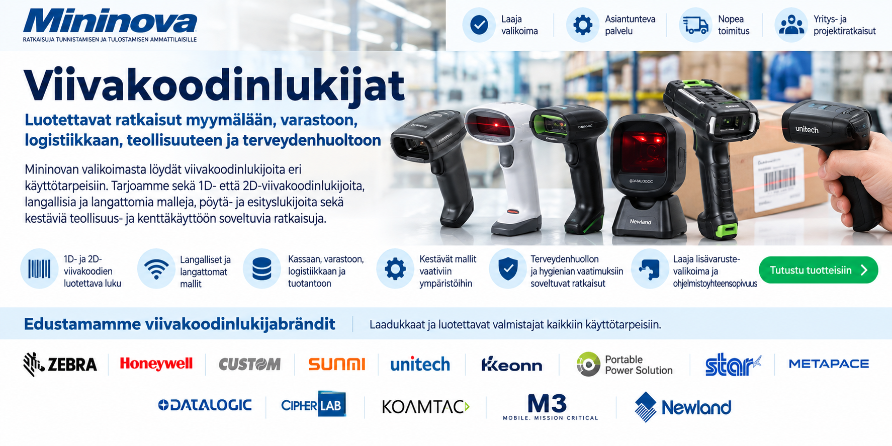 Mininova – Viivakoodinlukijat ja valmistajavalikoima Mininova viivakoodinlukijat – 1D- ja 2D-lukijat myymälään, varastoon, logistiikkaan ja teollisuuteen. 14 valmistajabrändin valikoima.